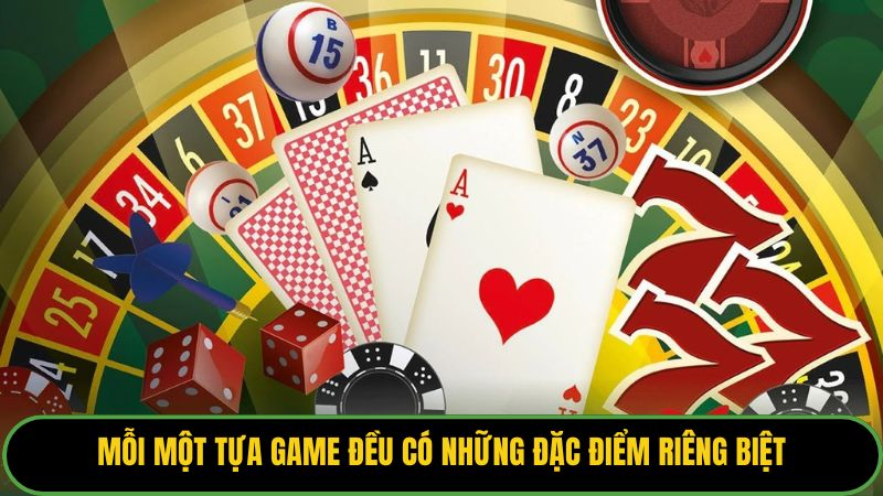 Mỗi một tựa game đều có những đặc điểm riêng biệt