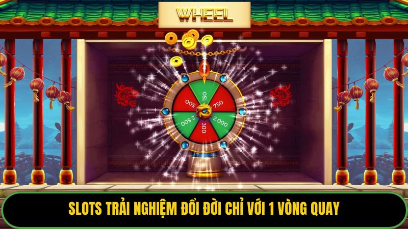 Slots trải nghiệm đổi đời chỉ với 1 vòng quay