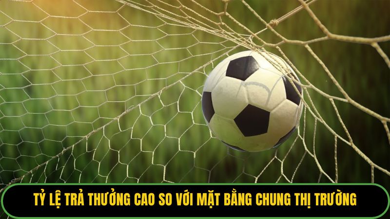 Tỷ lệ trả thưởng cao so với mặt bằng chung thị trường